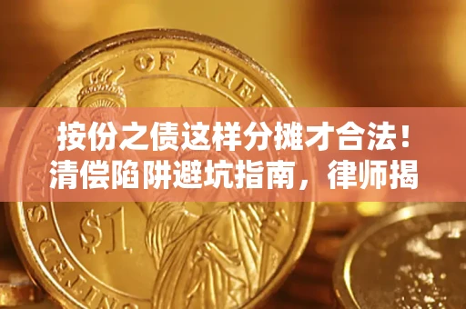 济南按份之债这样分摊才合法！清偿陷阱避坑指南，律师揭秘关键条款
