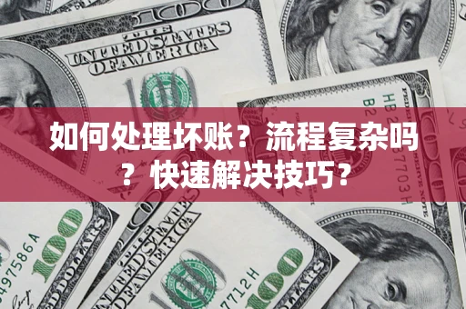 济南如何处理坏账？流程复杂吗？快速解决技巧？