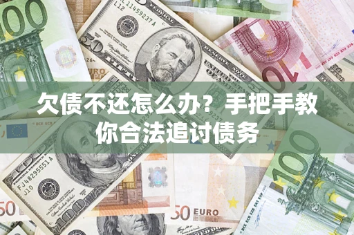 济南欠债不还怎么办？手把手教你合法追讨债务