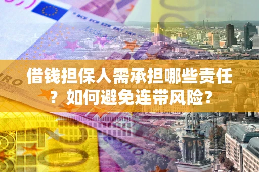 济南借钱担保人需承担哪些责任？如何避免连带风险？