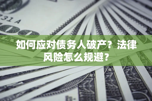 济南如何应对债务人破产？法律风险怎么规避？