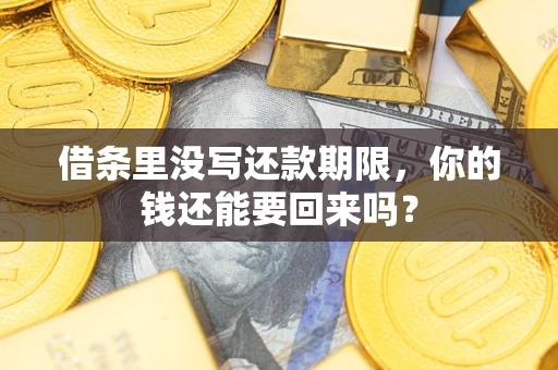济南借条里没写还款期限，你的钱还能要回来吗？