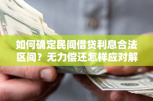 济南如何确定民间借贷利息合法区间？无力偿还怎样应对解决法门？