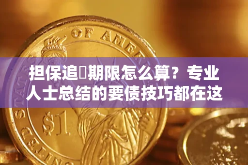 济南担保追償期限怎么算？专业人士总结的要债技巧都在这里了