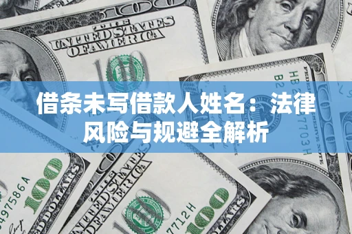 济南借条未写借款人姓名：法律风险与规避全解析