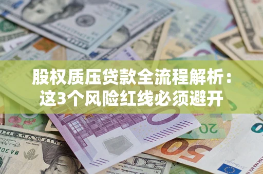 济南股权质压贷款全流程解析：这3个风险红线必须避开