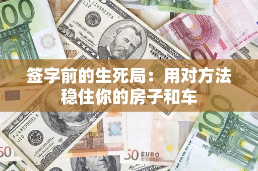 济南签字前的生死局：用对方法稳住你的房子和车