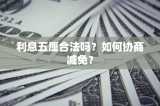 济南利息五厘合法吗？如何协商减免？