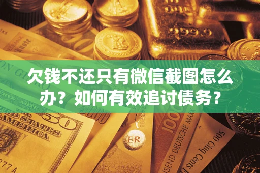 济南欠钱不还只有微信截图怎么办？如何有效追讨债务？