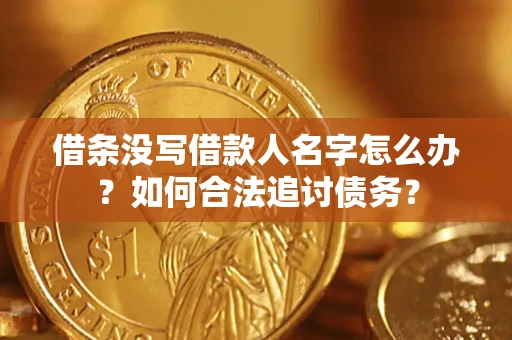济南借条没写借款人名字怎么办？如何合法追讨债务？