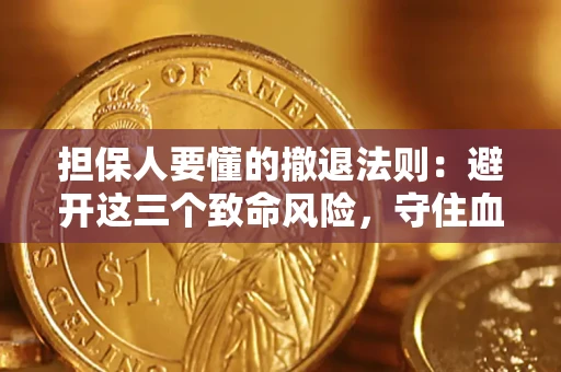 济南担保人要懂的撤退法则：避开这三个致命风险，守住血汗钱