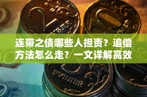 济南连带之债哪些人担责？追偿方法怎么走？一文详解高效维权流程