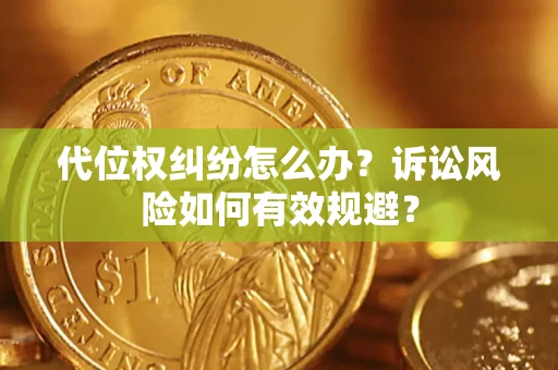 济南代位权纠纷怎么办？诉讼风险如何有效规避？