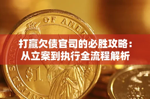 济南打赢欠债官司的必胜攻略：从立案到执行全流程解析