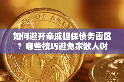 济南如何避开亲戚担保债务雷区？哪些技巧避免家散人财