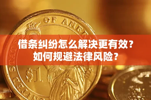 济南借条纠纷怎么解决更有效？如何规避法律风险？