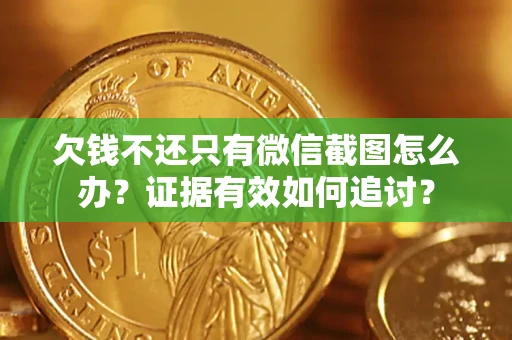 济南欠钱不还只有微信截图怎么办？证据有效如何追讨？