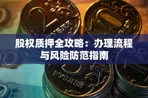 济南股权质押全攻略：办理流程与风险防范指南