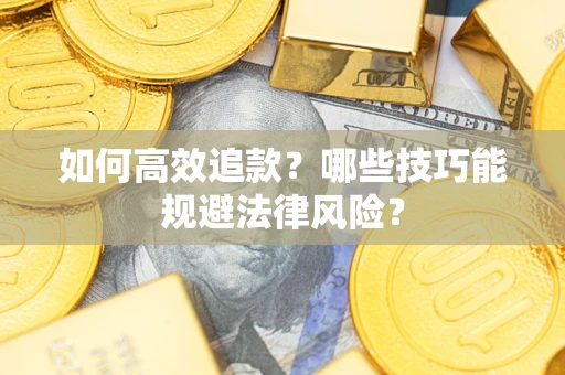 济南如何高效追款？哪些技巧能规避法律风险？