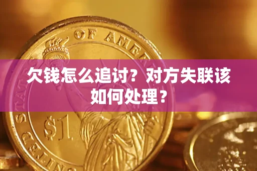 济南欠钱怎么追讨？对方失联该如何处理？