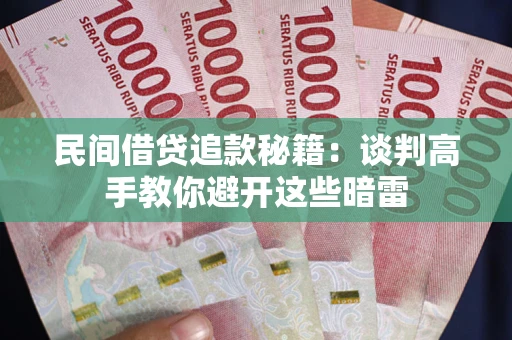 济南民间借贷追款秘籍：谈判高手教你避开这些暗雷