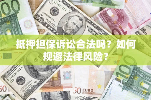 济南抵押担保诉讼合法吗？如何规避法律风险？