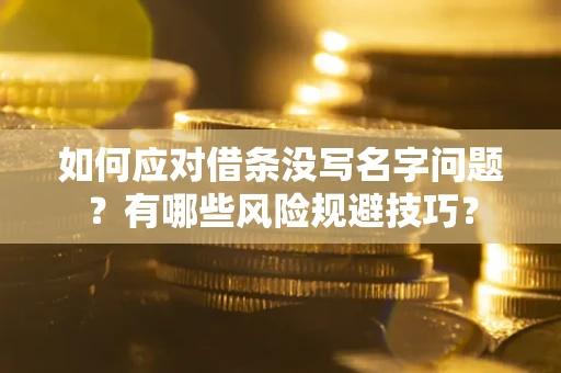济南如何应对借条没写名字问题？有哪些风险规避技巧？