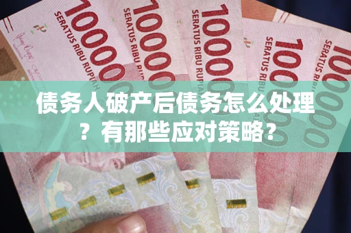 济南债务人破产后债务怎么处理？有那些应对策略？