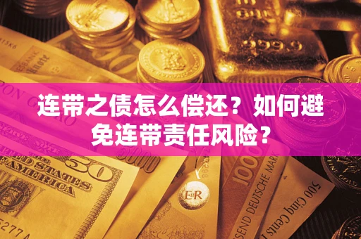 济南连带之债怎么偿还？如何避免连带责任风险？