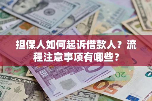 济南担保人如何起诉借款人？流程注意事项有哪些？