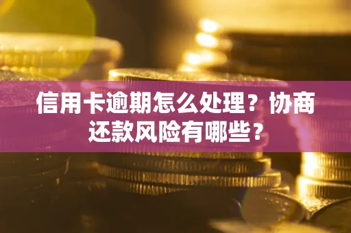 济南信用卡逾期怎么处理？协商还款风险有哪些？